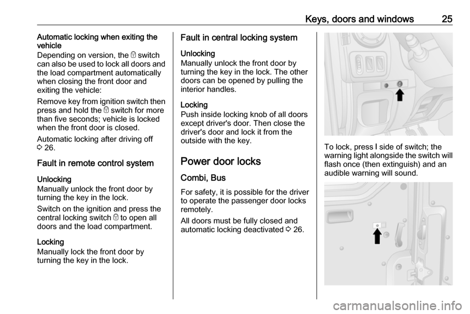 VAUXHALL MOVANO_B 2018 Owners Guide Keys, doors and windows25Automatic locking when exiting the
vehicle
Depending on version, the e switch
can also be used to lock all doors and the load compartment automatically
when closing the front VAUXHALL MOVANO_B 2018 Owners Guide Keys, doors and windows25Automatic locking when exiting the
vehicle
Depending on version, the e switch
can also be used to lock all doors and the load compartment automatically
when closing the front