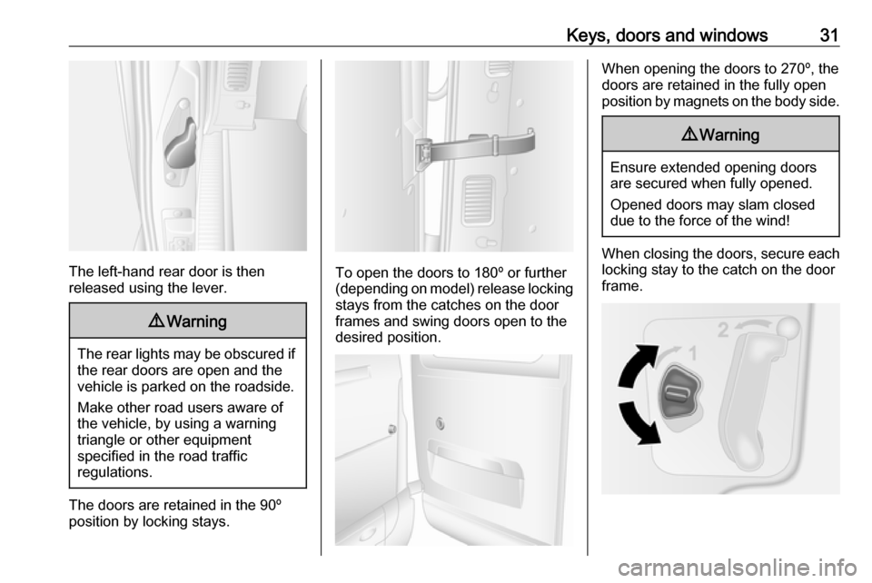 VAUXHALL MOVANO_B 2018 Owners Guide Keys, doors and windows31
The left-hand rear door is then
released using the lever.
9 Warning
The rear lights may be obscured if
the rear doors are open and the
vehicle is parked on the roadside.
Make VAUXHALL MOVANO_B 2018 Owners Guide Keys, doors and windows31
The left-hand rear door is then
released using the lever.
9 Warning
The rear lights may be obscured if
the rear doors are open and the
vehicle is parked on the roadside.
Make