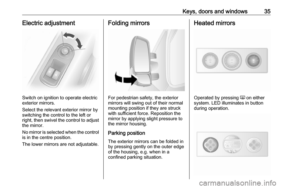 VAUXHALL MOVANO_B 2018 Owners Guide Keys, doors and windows35Electric adjustment
Switch on ignition to operate electric
exterior mirrors.
Select the relevant exterior mirror by switching the control to the left or
right, then swivel the VAUXHALL MOVANO_B 2018 Owners Guide Keys, doors and windows35Electric adjustment
Switch on ignition to operate electric
exterior mirrors.
Select the relevant exterior mirror by switching the control to the left or
right, then swivel the