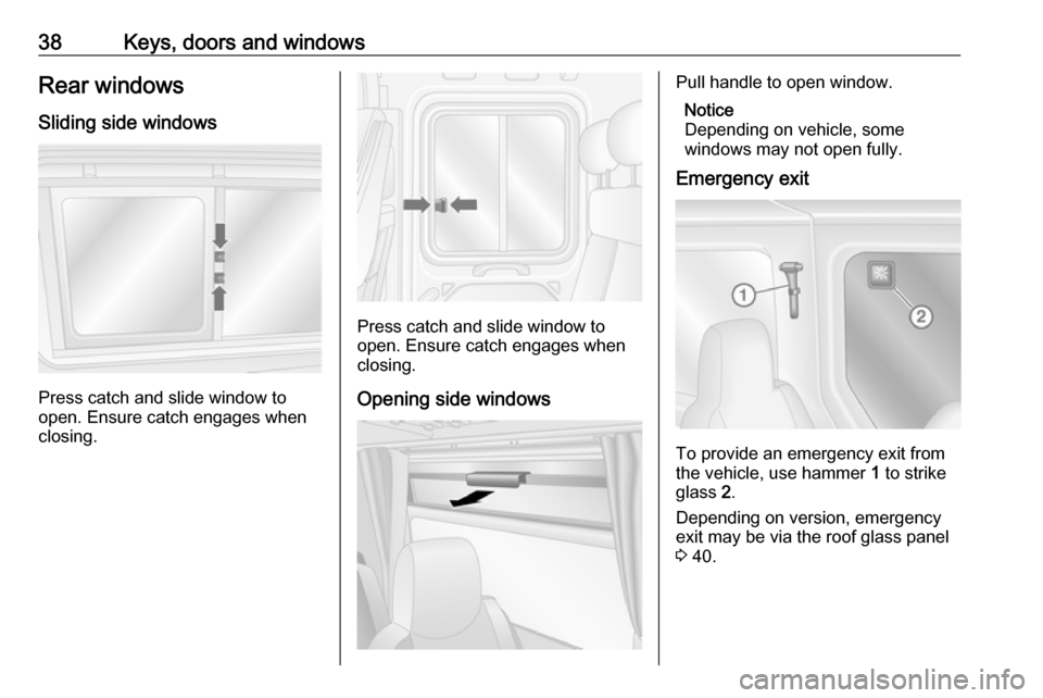 VAUXHALL MOVANO_B 2018 Owners Guide 38Keys, doors and windowsRear windows
Sliding side windows
Press catch and slide window to
open. Ensure catch engages when
closing.
Press catch and slide window to
open. Ensure catch engages when
clos VAUXHALL MOVANO_B 2018 Owners Guide 38Keys, doors and windowsRear windows
Sliding side windows
Press catch and slide window to
open. Ensure catch engages when
closing.
Press catch and slide window to
open. Ensure catch engages when
clos
