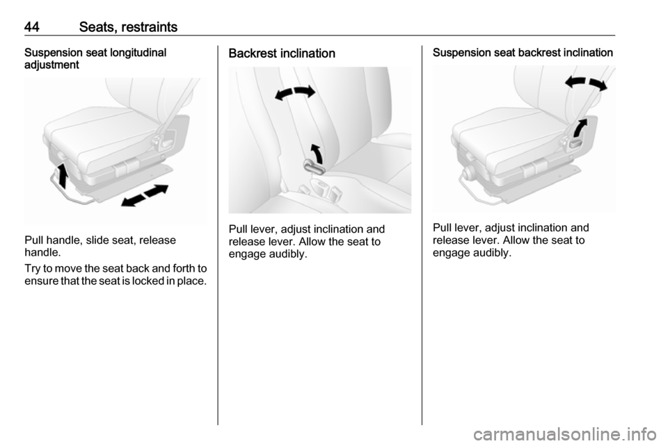 VAUXHALL MOVANO_B 2018 Service Manual 44Seats, restraintsSuspension seat longitudinal
adjustment
Pull handle, slide seat, release
handle.
Try to move the seat back and forth to ensure that the seat is locked in place.
Backrest inclination VAUXHALL MOVANO_B 2018 Service Manual 44Seats, restraintsSuspension seat longitudinal
adjustment
Pull handle, slide seat, release
handle.
Try to move the seat back and forth to ensure that the seat is locked in place.
Backrest inclination