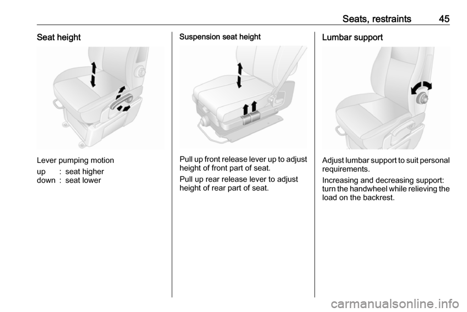 VAUXHALL MOVANO_B 2018 Service Manual Seats, restraints45Seat height
Lever pumping motion
up:seat higherdown:seat lowerSuspension seat height
Pull up front release lever up to adjustheight of front part of seat.
Pull up rear release lever VAUXHALL MOVANO_B 2018 Service Manual Seats, restraints45Seat height
Lever pumping motion
up:seat higherdown:seat lowerSuspension seat height
Pull up front release lever up to adjustheight of front part of seat.
Pull up rear release lever