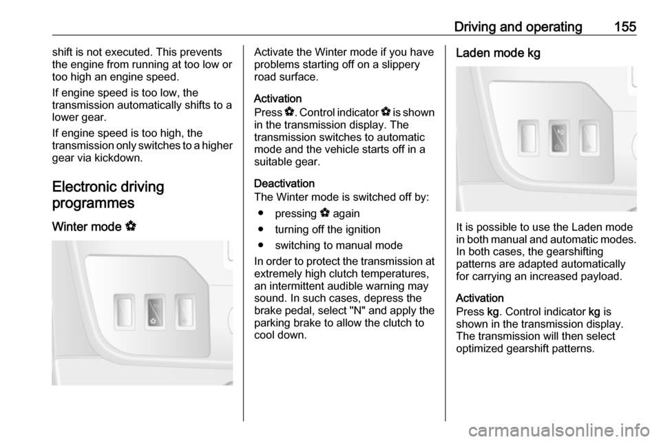 VAUXHALL MOVANO_B 2018.5  Owners Manual Driving and operating155shift is not executed. This prevents
the engine from running at too low or
too high an engine speed.
If engine speed is too low, the
transmission automatically shifts to a
lowe