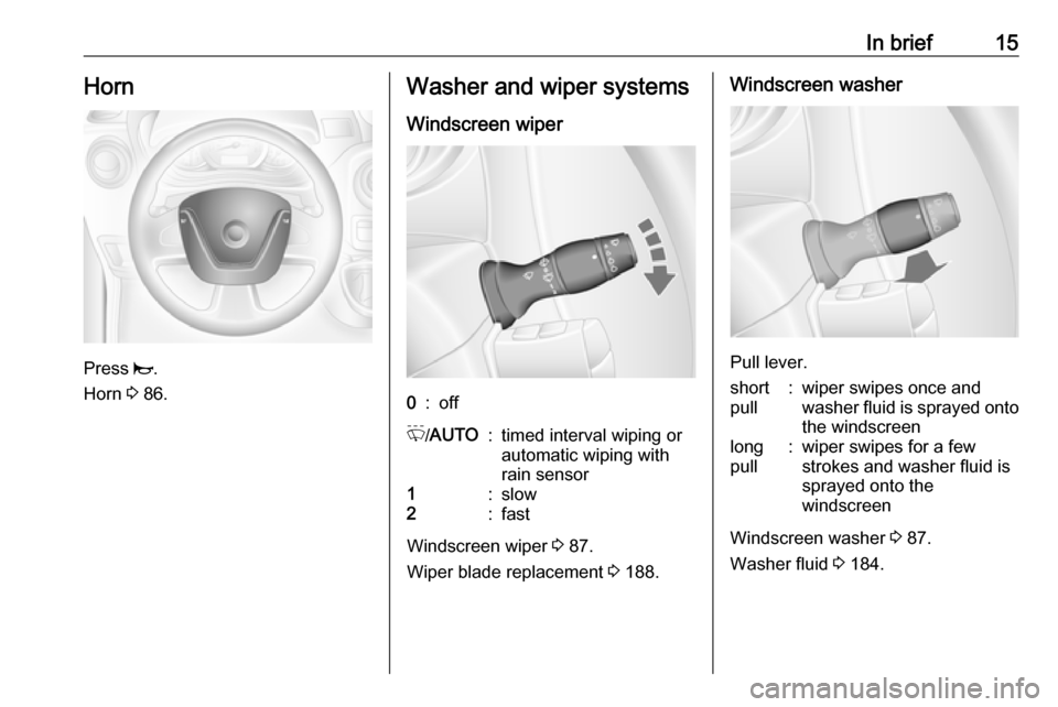 VAUXHALL MOVANO_B 2018.5 User Guide In brief15Horn
Press j.
Horn 3 86.
Washer and wiper systems
Windscreen wiper0:offP /AUTO:timed interval wiping or
automatic wiping with
rain sensor1:slow2:fast
Windscreen wiper 3 87.
Wiper blade rep VAUXHALL MOVANO_B 2018.5 User Guide In brief15Horn
Press j.
Horn 3 86.
Washer and wiper systems
Windscreen wiper0:offP /AUTO:timed interval wiping or
automatic wiping with
rain sensor1:slow2:fast
Windscreen wiper 3 87.
Wiper blade rep