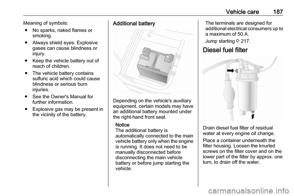 VAUXHALL MOVANO_B 2018.5 Owners Manual Vehicle care187Meaning of symbols:● No sparks, naked flames or smoking.
● Always shield eyes. Explosive gases can cause blindness or
injury.
● Keep the vehicle battery out of reach of children.
VAUXHALL MOVANO_B 2018.5 Owners Manual Vehicle care187Meaning of symbols:● No sparks, naked flames or smoking.
● Always shield eyes. Explosive gases can cause blindness or
injury.
● Keep the vehicle battery out of reach of children.
