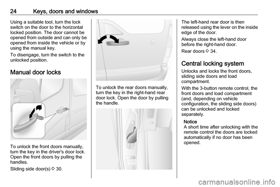 VAUXHALL MOVANO_B 2018.5 Owners Guide 24Keys, doors and windowsUsing a suitable tool, turn the lock
switch on the door to the horizontal
locked position. The door cannot be
opened from outside and can only be opened from inside the vehicl VAUXHALL MOVANO_B 2018.5 Owners Guide 24Keys, doors and windowsUsing a suitable tool, turn the lock
switch on the door to the horizontal
locked position. The door cannot be
opened from outside and can only be opened from inside the vehicl