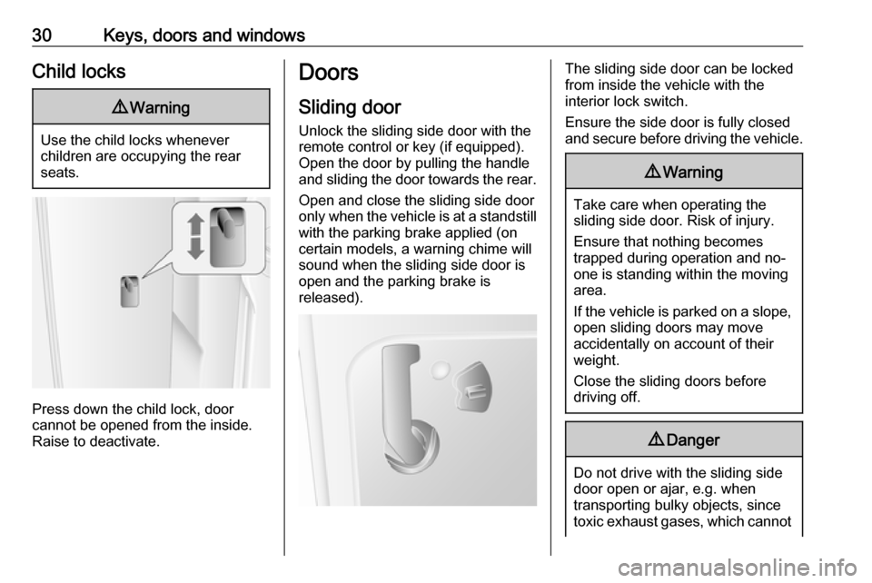 VAUXHALL MOVANO_B 2018.5  Owners Manual 30Keys, doors and windowsChild locks9Warning
Use the child locks whenever
children are occupying the rear
seats.
Press down the child lock, door
cannot be opened from the inside.
Raise to deactivate.
