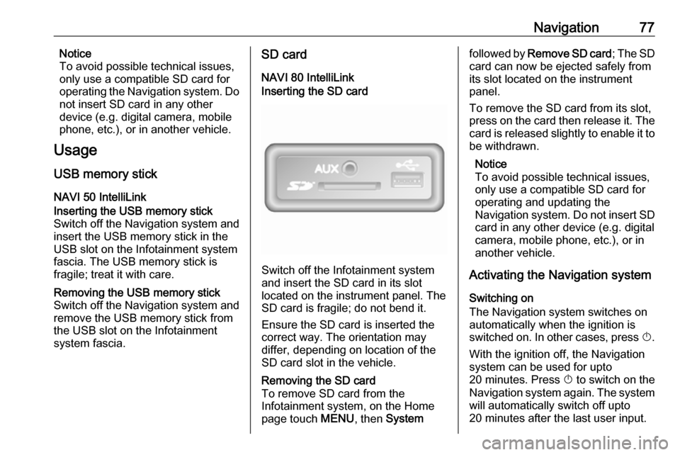 VAUXHALL VIVARO 2019 Infotainment system Navigation77Notice
To avoid possible technical issues,
only use a compatible SD card for
operating the Navigation system. Do
not insert SD card in any other
device (e.g. digital camera, mobile
phone, VAUXHALL VIVARO 2019 Infotainment system Navigation77Notice
To avoid possible technical issues,
only use a compatible SD card for
operating the Navigation system. Do
not insert SD card in any other
device (e.g. digital camera, mobile
phone,