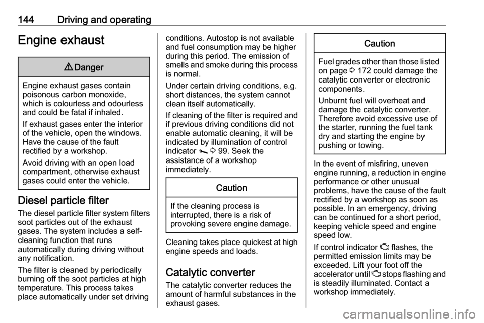 VAUXHALL MOVANO_B 2019  Owners Manual 144Driving and operatingEngine exhaust9Danger
Engine exhaust gases contain
poisonous carbon monoxide,
which is colourless and odourless and could be fatal if inhaled.
If exhaust gases enter the interi