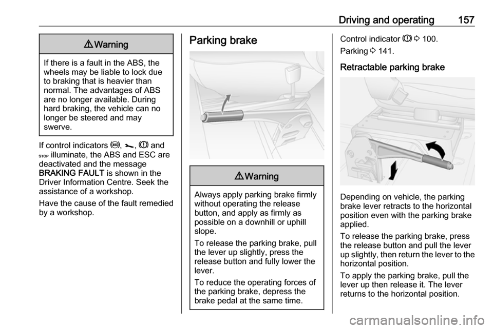 VAUXHALL MOVANO_B 2019  Owners Manual Driving and operating1579Warning
If there is a fault in the ABS, the
wheels may be liable to lock due
to braking that is heavier than
normal. The advantages of ABS are no longer available. During
hard