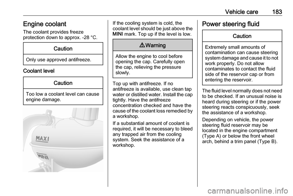 VAUXHALL MOVANO_B 2019 User Guide Vehicle care183Engine coolant
The coolant provides freeze
protection down to approx. -28 °C.Caution
Only use approved antifreeze.
Coolant level
Caution
Too low a coolant level can cause engine damage