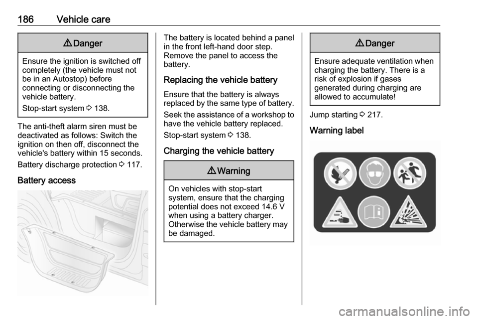 VAUXHALL MOVANO_B 2019  Owners Manual 186Vehicle care9Danger
Ensure the ignition is switched off
completely (the vehicle must not
be in an Autostop) before
connecting or disconnecting the
vehicle battery.
Stop-start system  3 138.
The ant