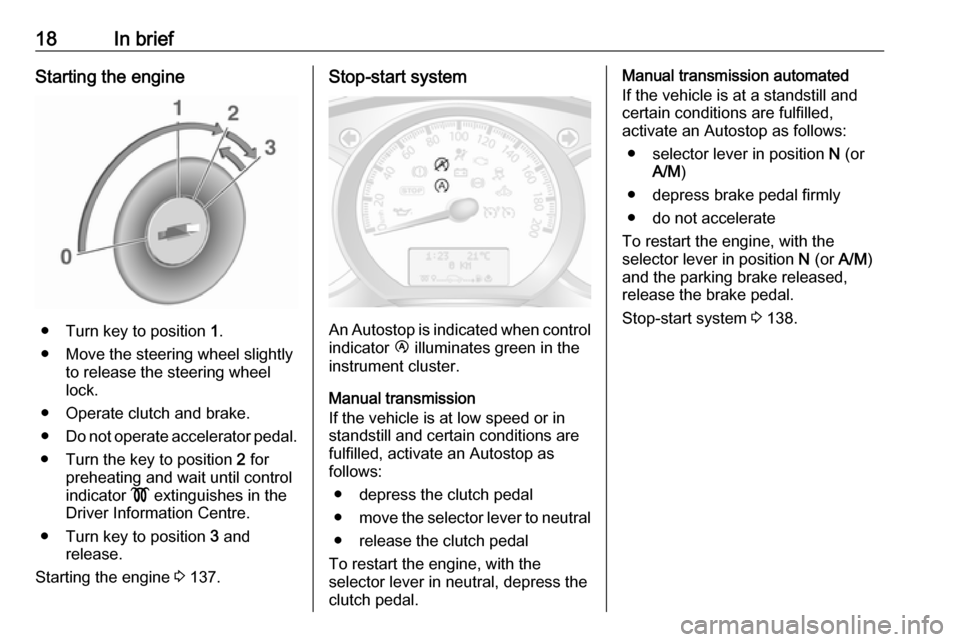 VAUXHALL MOVANO_B 2019  Owners Manual 18In briefStarting the engine
● Turn key to position 1.
● Move the steering wheel slightly to release the steering wheel
lock.
● Operate clutch and brake.
● Do not operate accelerator pedal.
�