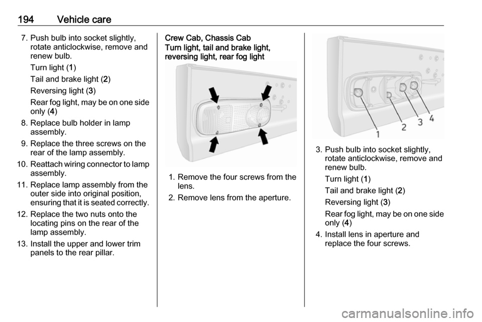 VAUXHALL MOVANO_B 2019  Owners Manual 194Vehicle care7. Push bulb into socket slightly,rotate anticlockwise, remove and
renew bulb.
Turn light ( 1)
Tail and brake light ( 2)
Reversing light ( 3)
Rear fog light, may be on one side
only ( 4