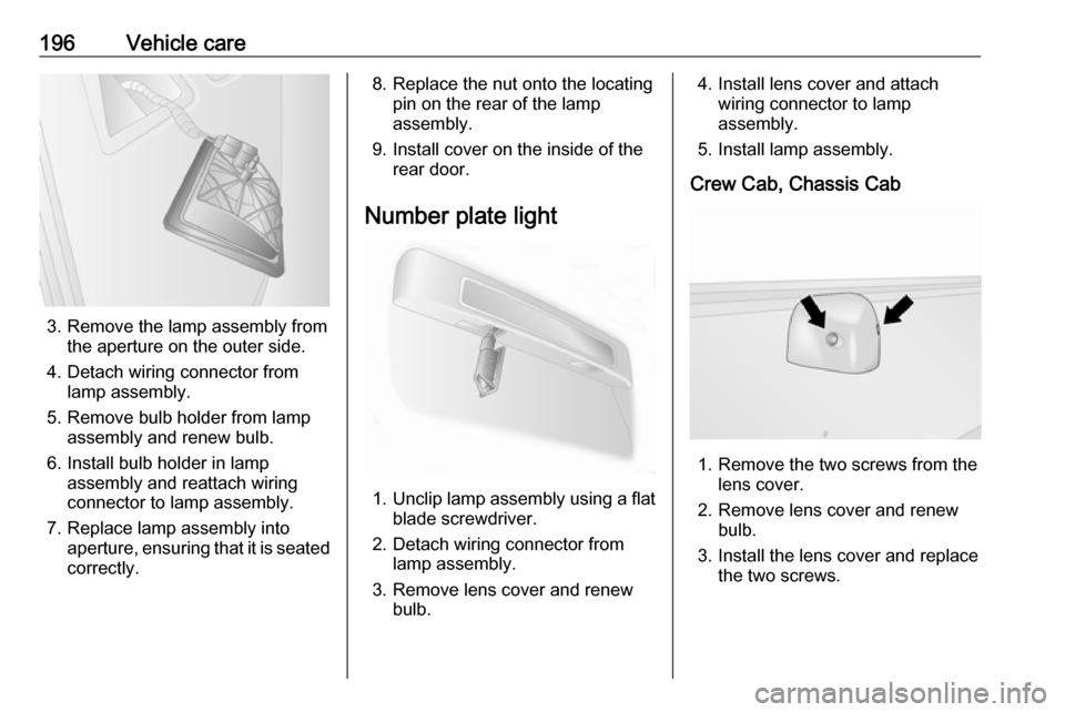 VAUXHALL MOVANO_B 2019  Owners Manual 196Vehicle care
3. Remove the lamp assembly fromthe aperture on the outer side.
4. Detach wiring connector from lamp assembly.
5. Remove bulb holder from lamp assembly and renew bulb.
6. Install bulb 