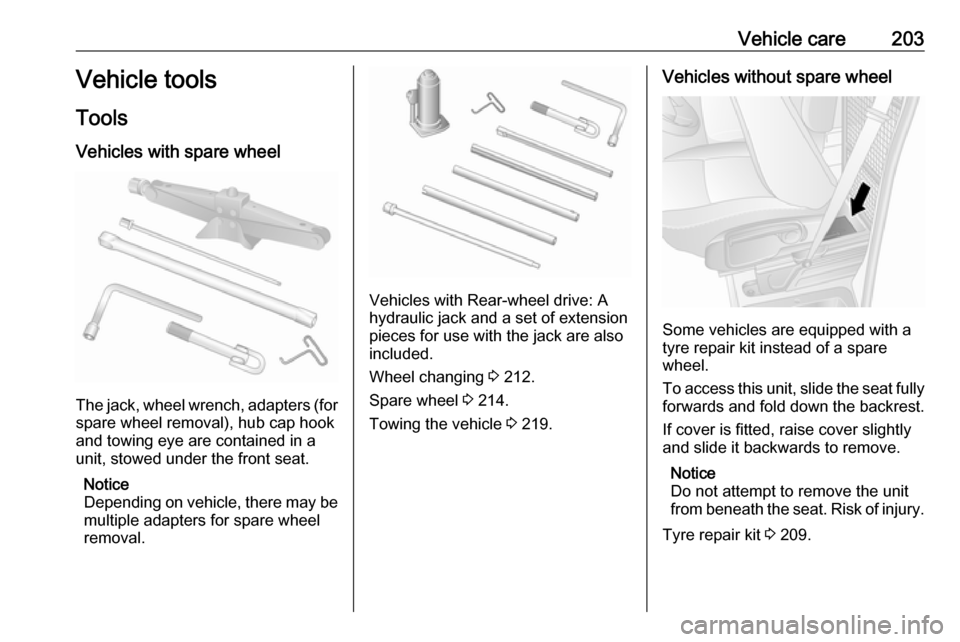 VAUXHALL MOVANO_B 2019  Owners Manual Vehicle care203Vehicle tools
Tools
Vehicles with spare wheel
The jack, wheel wrench, adapters (for
spare wheel removal), hub cap hook
and towing eye are contained in a
unit, stowed under the front sea