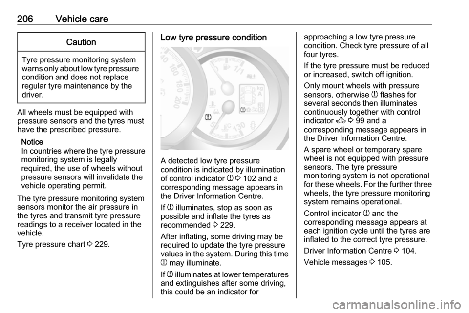 VAUXHALL MOVANO_B 2019  Owners Manual 206Vehicle careCaution
Tyre pressure monitoring system
warns only about low tyre pressure condition and does not replace
regular tyre maintenance by the
driver.
All wheels must be equipped with pressu