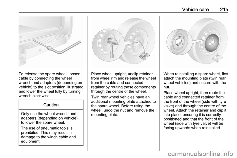 VAUXHALL MOVANO_B 2019 Owners Manual Vehicle care215
To release the spare wheel, loosen
cable by connecting the wheel
wrench and adapters (depending on
vehicle) to the slot position illustrated
and lower the wheel fully by turning
wrench VAUXHALL MOVANO_B 2019 Owners Manual Vehicle care215
To release the spare wheel, loosen
cable by connecting the wheel
wrench and adapters (depending on
vehicle) to the slot position illustrated
and lower the wheel fully by turning
wrench