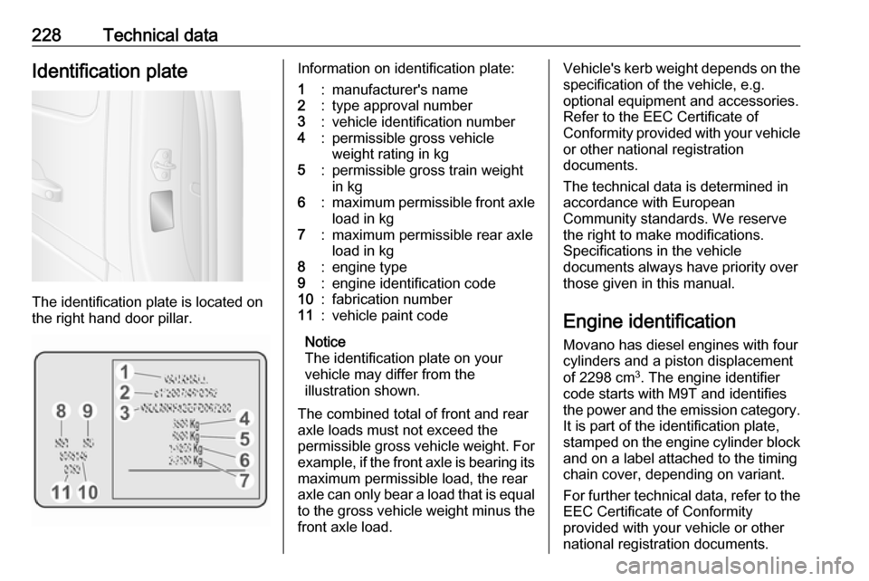 VAUXHALL MOVANO_B 2019 Owners Manual 228Technical dataIdentification plate
The identification plate is located on
the right hand door pillar.
Information on identification plate:1:manufacturers name2:type approval number3:vehicle identi VAUXHALL MOVANO_B 2019 Owners Manual 228Technical dataIdentification plate
The identification plate is located on
the right hand door pillar.
Information on identification plate:1:manufacturers name2:type approval number3:vehicle identi