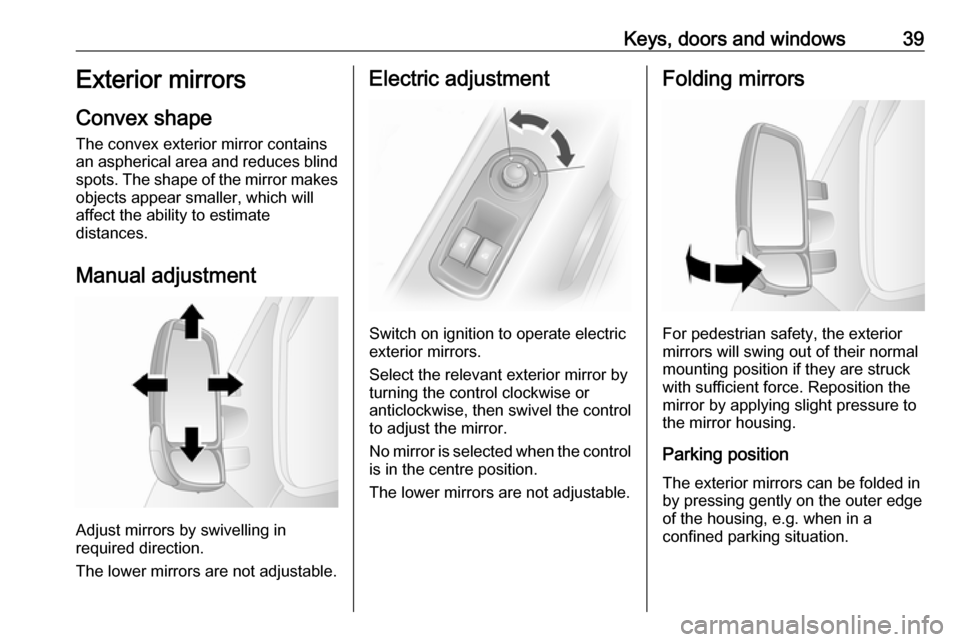 VAUXHALL MOVANO_B 2019 Service Manual Keys, doors and windows39Exterior mirrors
Convex shape
The convex exterior mirror contains
an aspherical area and reduces blind spots. The shape of the mirror makes objects appear smaller, which will
VAUXHALL MOVANO_B 2019 Service Manual Keys, doors and windows39Exterior mirrors
Convex shape
The convex exterior mirror contains
an aspherical area and reduces blind spots. The shape of the mirror makes objects appear smaller, which will