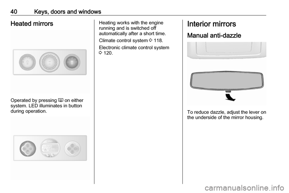 VAUXHALL MOVANO_B 2019 Service Manual 40Keys, doors and windowsHeated mirrors
Operated by pressing Ü on either
system. LED illuminates in button
during operation.
Heating works with the engine
running and is switched off
automatically af VAUXHALL MOVANO_B 2019 Service Manual 40Keys, doors and windowsHeated mirrors
Operated by pressing Ü on either
system. LED illuminates in button
during operation.
Heating works with the engine
running and is switched off
automatically af