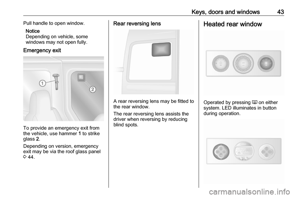 VAUXHALL MOVANO_B 2019 Service Manual Keys, doors and windows43Pull handle to open window.Notice
Depending on vehicle, some
windows may not open fully.
Emergency exit
To provide an emergency exit from
the vehicle, use hammer 1 to strike
VAUXHALL MOVANO_B 2019 Service Manual Keys, doors and windows43Pull handle to open window.Notice
Depending on vehicle, some
windows may not open fully.
Emergency exit
To provide an emergency exit from
the vehicle, use hammer 1 to strike
