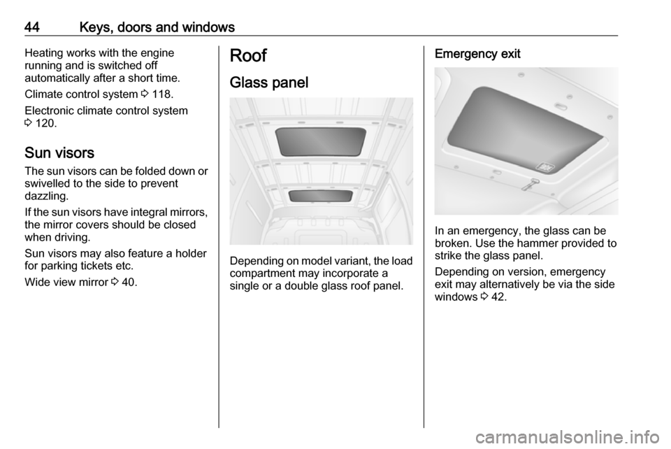 VAUXHALL MOVANO_B 2019 Service Manual 44Keys, doors and windowsHeating works with the engine
running and is switched off
automatically after a short time.
Climate control system 3 118.
Electronic climate control system 3 120.
Sun visors VAUXHALL MOVANO_B 2019 Service Manual 44Keys, doors and windowsHeating works with the engine
running and is switched off
automatically after a short time.
Climate control system 3 118.
Electronic climate control system 3 120.
Sun visors
