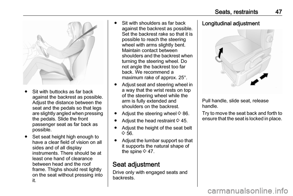 VAUXHALL MOVANO_B 2019  Owners Manual Seats, restraints47
● Sit with buttocks as far backagainst the backrest as possible.
Adjust the distance between the
seat and the pedals so that legs
are slightly angled when pressing
the pedals. Sl