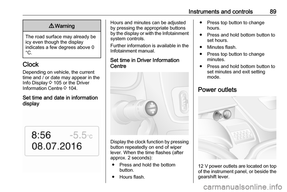 VAUXHALL MOVANO_B 2019  Owners Manual Instruments and controls899Warning
The road surface may already be
icy even though the display
indicates a few degrees above 0
°C.
Clock
Depending on vehicle, the current
time and / or date may appea