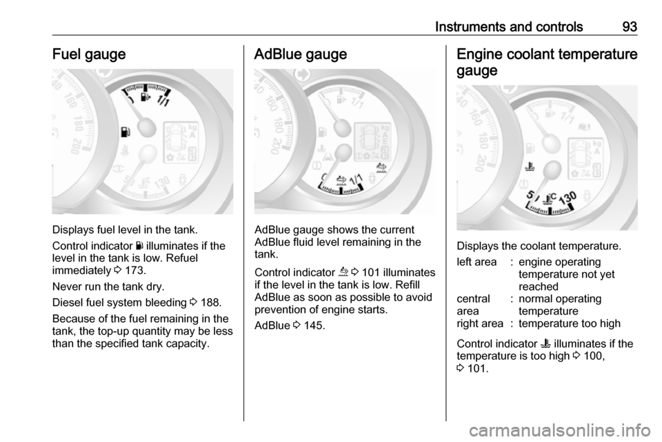 VAUXHALL MOVANO_B 2019  Owners Manual Instruments and controls93Fuel gauge
Displays fuel level in the tank.
Control indicator  Y illuminates if the
level in the tank is low. Refuel
immediately  3 173.
Never run the tank dry.
Diesel fuel s