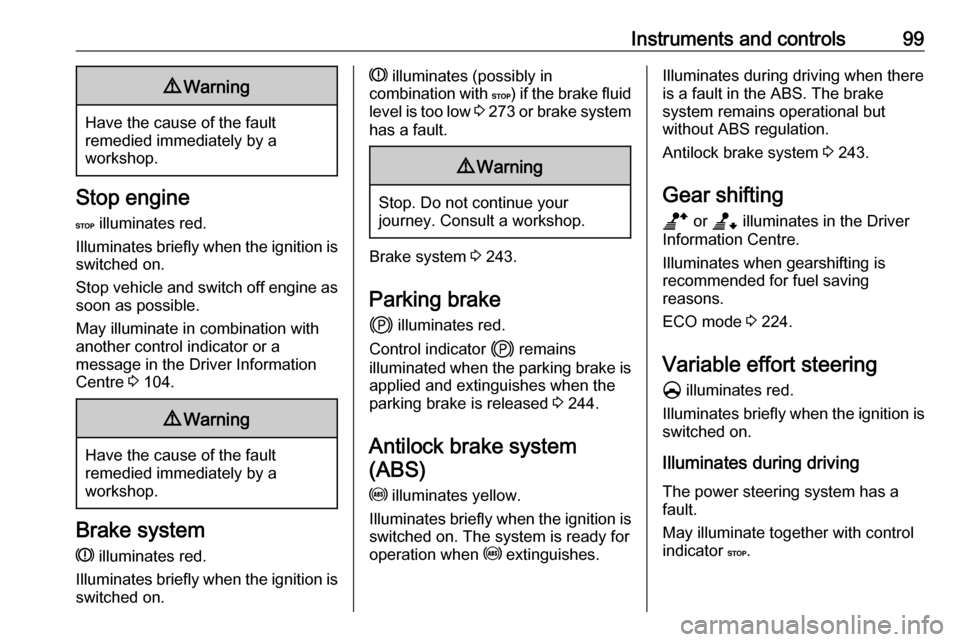 VAUXHALL MOVANO_B 2020 Owners Guide Instruments and controls999Warning
Have the cause of the fault
remedied immediately by a
workshop.
Stop engine
C  illuminates red.
Illuminates briefly when the ignition is
switched on.
Stop vehicle an