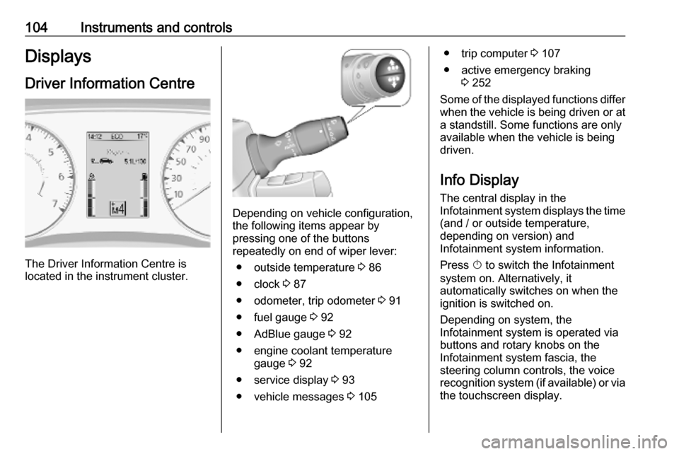 VAUXHALL MOVANO_B 2020  Owners Manual 104Instruments and controlsDisplaysDriver Information Centre
The Driver Information Centre is
located in the instrument cluster.
Depending on vehicle configuration,
the following items appear by
press