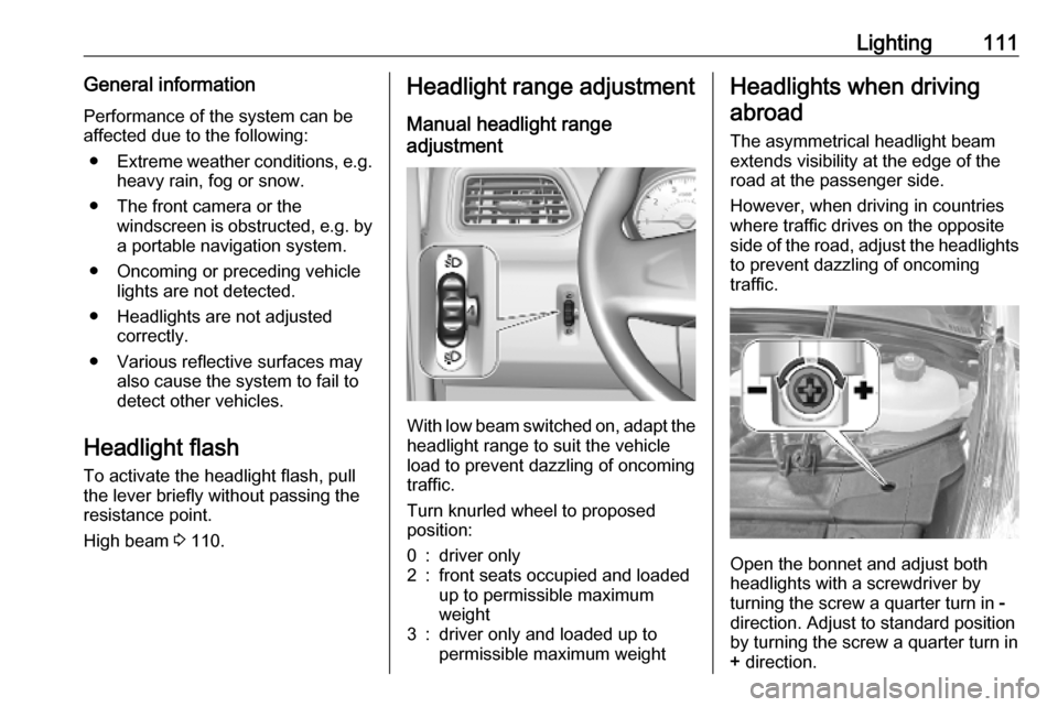 VAUXHALL MOVANO_B 2020 Owners Manual Lighting111General informationPerformance of the system can be
affected due to the following:
● Extreme weather conditions, e.g.
heavy rain, fog or snow.
● The front camera or the windscreen is ob VAUXHALL MOVANO_B 2020 Owners Manual Lighting111General informationPerformance of the system can be
affected due to the following:
● Extreme weather conditions, e.g.
heavy rain, fog or snow.
● The front camera or the windscreen is ob