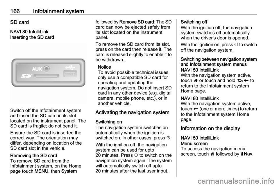 VAUXHALL MOVANO_B 2020 Owners Manual 166Infotainment systemSD cardNAVI 80 IntelliLinkInserting the SD card
Switch off the Infotainment system
and insert the SD card in its slot
located on the instrument panel. The
SD card is fragile; do VAUXHALL MOVANO_B 2020 Owners Manual 166Infotainment systemSD cardNAVI 80 IntelliLinkInserting the SD card
Switch off the Infotainment system
and insert the SD card in its slot
located on the instrument panel. The
SD card is fragile; do