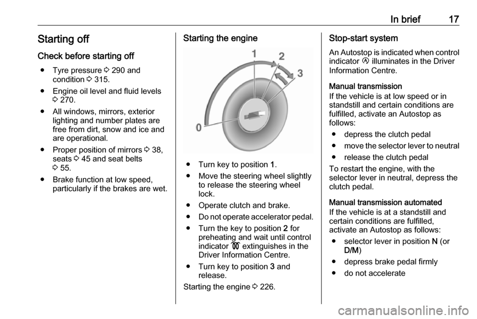 VAUXHALL MOVANO_B 2020 User Guide In brief17Starting offCheck before starting off ● Tyre pressure  3 290 and
condition  3 315.
● Engine oil level and fluid levels 3 270.
● All windows, mirrors, exterior lighting and number plate