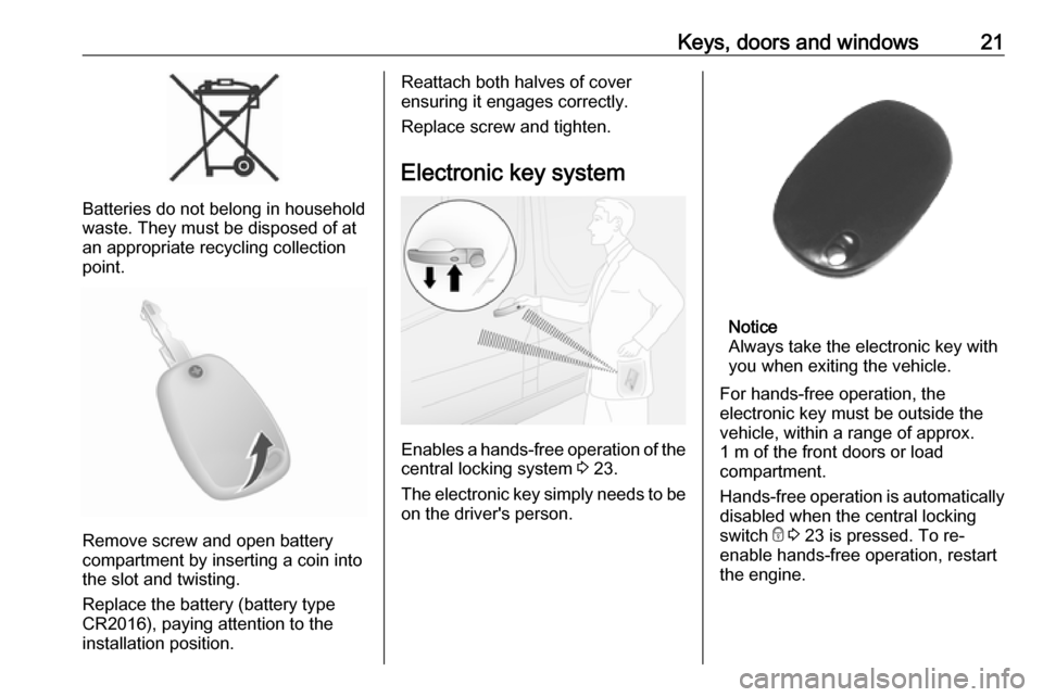 VAUXHALL MOVANO_B 2020  Owners Manual Keys, doors and windows21
Batteries do not belong in household
waste. They must be disposed of at
an appropriate recycling collection
point.
Remove screw and open battery
compartment by inserting a co