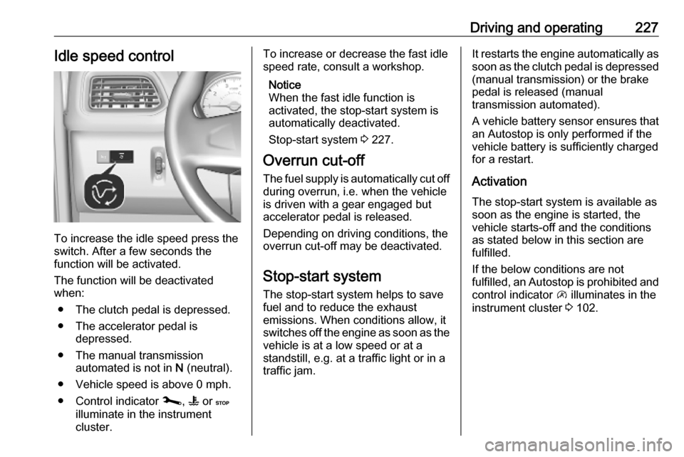 VAUXHALL MOVANO_B 2020 Owners Manual Driving and operating227Idle speed control
To increase the idle speed press the
switch. After a few seconds the
function will be activated.
The function will be deactivated
when:
● The clutch pedal VAUXHALL MOVANO_B 2020 Owners Manual Driving and operating227Idle speed control
To increase the idle speed press the
switch. After a few seconds the
function will be activated.
The function will be deactivated
when:
● The clutch pedal