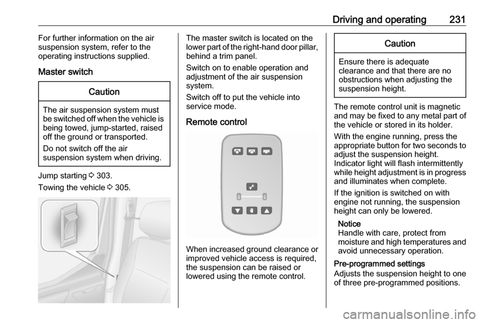 VAUXHALL MOVANO_B 2020  Owners Manual Driving and operating231For further information on the air
suspension system, refer to the
operating instructions supplied.
Master switchCaution
The air suspension system must
be switched off when the