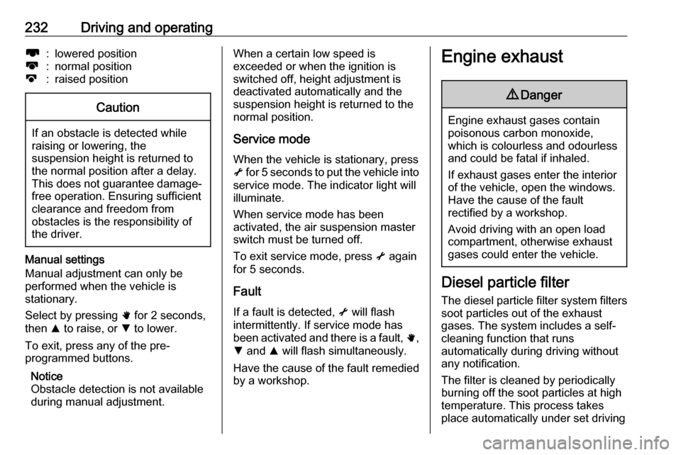 VAUXHALL MOVANO_B 2020  Owners Manual 232Driving and operatingl:lowered positionk:normal positionj:raised positionCaution
If an obstacle is detected while
raising or lowering, the
suspension height is returned to the normal position after