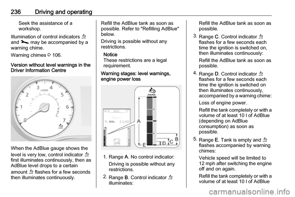 VAUXHALL MOVANO_B 2020  Owners Manual 236Driving and operatingSeek the assistance of a
workshop.
Illumination of control indicators  ú
and  j may be accompanied by a
warning chime.
Warning chimes  3 106.
Version without level warnings in