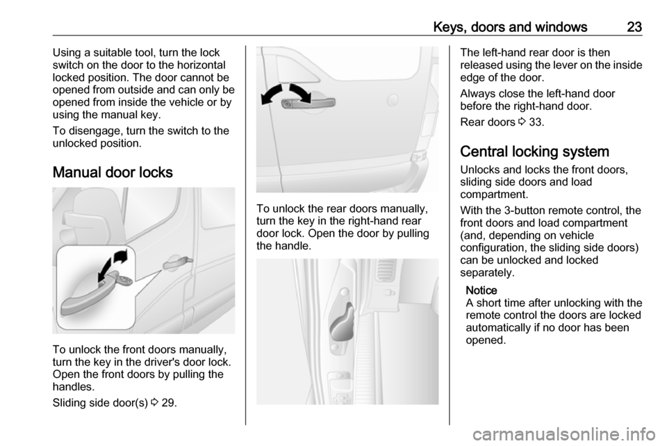 VAUXHALL MOVANO_B 2020 Owners Guide Keys, doors and windows23Using a suitable tool, turn the lock
switch on the door to the horizontal locked position. The door cannot be
opened from outside and can only be
opened from inside the vehicl VAUXHALL MOVANO_B 2020 Owners Guide Keys, doors and windows23Using a suitable tool, turn the lock
switch on the door to the horizontal locked position. The door cannot be
opened from outside and can only be
opened from inside the vehicl