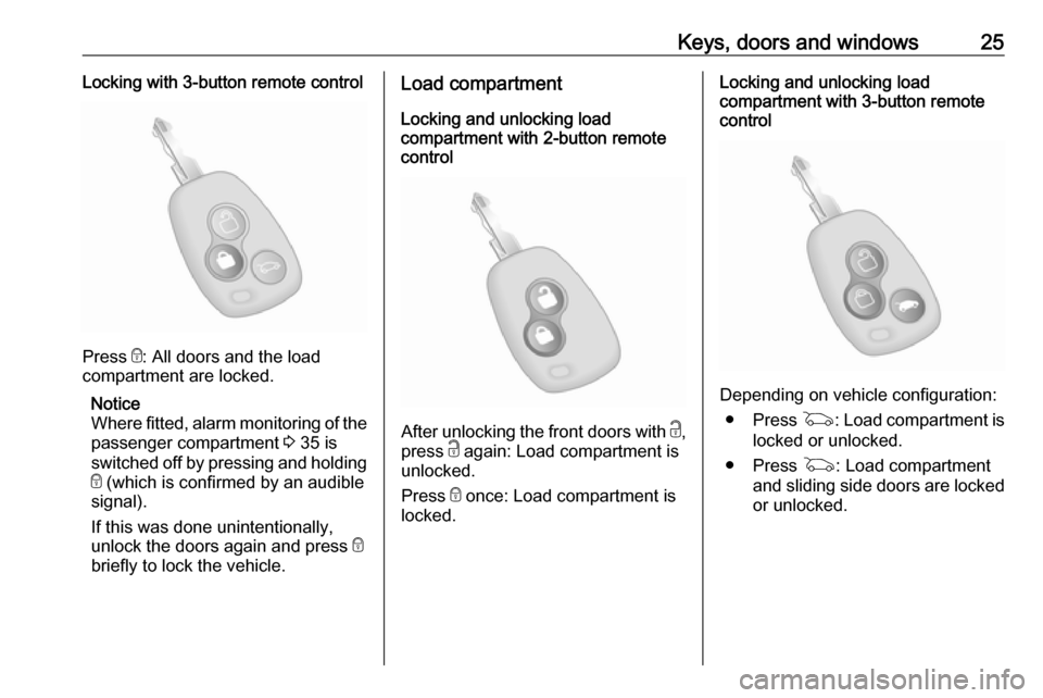 VAUXHALL MOVANO_B 2020 Owners Guide Keys, doors and windows25Locking with 3-button remote control
Press e: All doors and the load
compartment are locked.
Notice
Where fitted, alarm monitoring of the passenger compartment 3 35 is
switch VAUXHALL MOVANO_B 2020 Owners Guide Keys, doors and windows25Locking with 3-button remote control
Press e: All doors and the load
compartment are locked.
Notice
Where fitted, alarm monitoring of the passenger compartment 3 35 is
switch