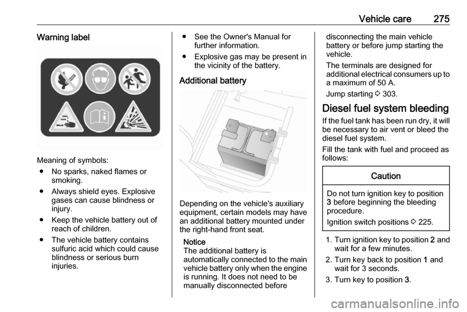 VAUXHALL MOVANO_B 2020 Owners Manual Vehicle care275Warning label
Meaning of symbols:● No sparks, naked flames or smoking.
● Always shield eyes. Explosive gases can cause blindness or
injury.
● Keep the vehicle battery out of reach VAUXHALL MOVANO_B 2020 Owners Manual Vehicle care275Warning label
Meaning of symbols:● No sparks, naked flames or smoking.
● Always shield eyes. Explosive gases can cause blindness or
injury.
● Keep the vehicle battery out of reach