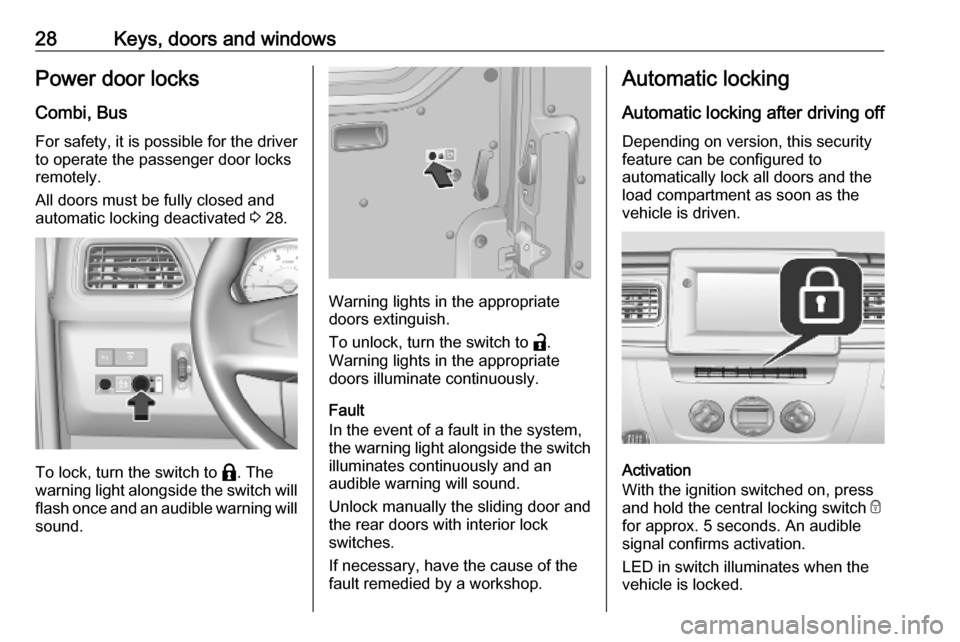 VAUXHALL MOVANO_B 2020 Owners Guide 28Keys, doors and windowsPower door locks
Combi, Bus For safety, it is possible for the driver
to operate the passenger door locks
remotely.
All doors must be fully closed and
automatic locking deacti VAUXHALL MOVANO_B 2020 Owners Guide 28Keys, doors and windowsPower door locks
Combi, Bus For safety, it is possible for the driver
to operate the passenger door locks
remotely.
All doors must be fully closed and
automatic locking deacti