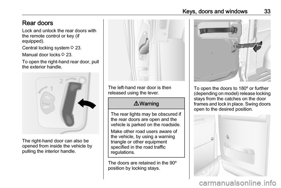 VAUXHALL MOVANO_B 2020  Owners Manual Keys, doors and windows33Rear doors
Lock and unlock the rear doors with
the remote control or key (if
equipped).
Central locking system  3 23.
Manual door locks  3 23.
To open the right-hand rear door