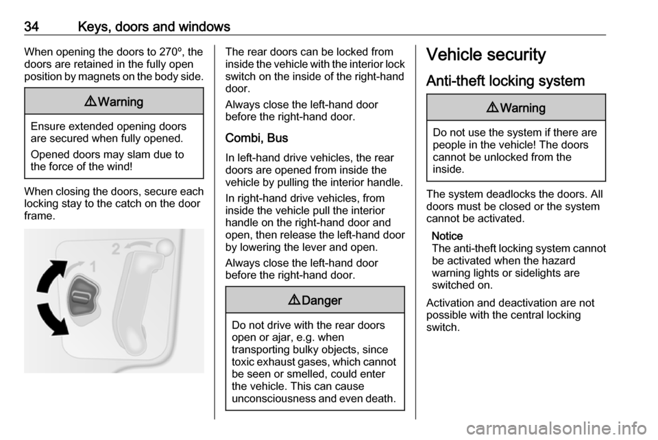 VAUXHALL MOVANO_B 2020  Owners Manual 34Keys, doors and windowsWhen opening the doors to 270º, the
doors are retained in the fully open
position by magnets on the body side.9 Warning
Ensure extended opening doors
are secured when fully o