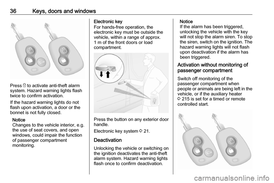 VAUXHALL MOVANO_B 2020 Owners Guide 36Keys, doors and windows
Press e to activate anti-theft alarm
system. Hazard warning lights flash
twice to confirm activation.
If the hazard warning lights do not
flash upon activation, a door or the
