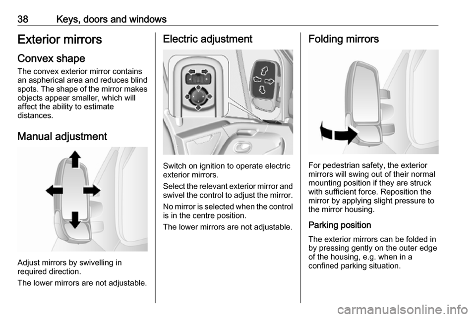 VAUXHALL MOVANO_B 2020 Owners Guide 38Keys, doors and windowsExterior mirrors
Convex shape
The convex exterior mirror contains
an aspherical area and reduces blind spots. The shape of the mirror makes
objects appear smaller, which will
