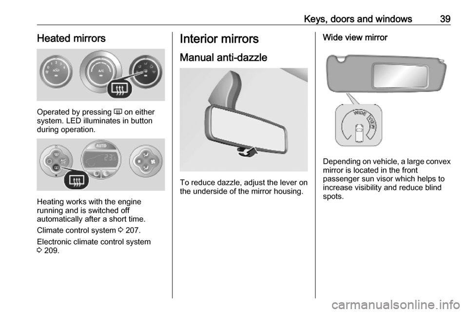 VAUXHALL MOVANO_B 2020 Service Manual Keys, doors and windows39Heated mirrors
Operated by pressing Ü on either
system. LED illuminates in button
during operation.
Heating works with the engine
running and is switched off
automatically af
