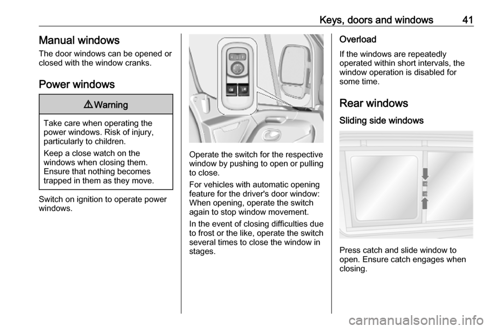 VAUXHALL MOVANO_B 2020 Service Manual Keys, doors and windows41Manual windows
The door windows can be opened or
closed with the window cranks.
Power windows9 Warning
Take care when operating the
power windows. Risk of injury,
particularly